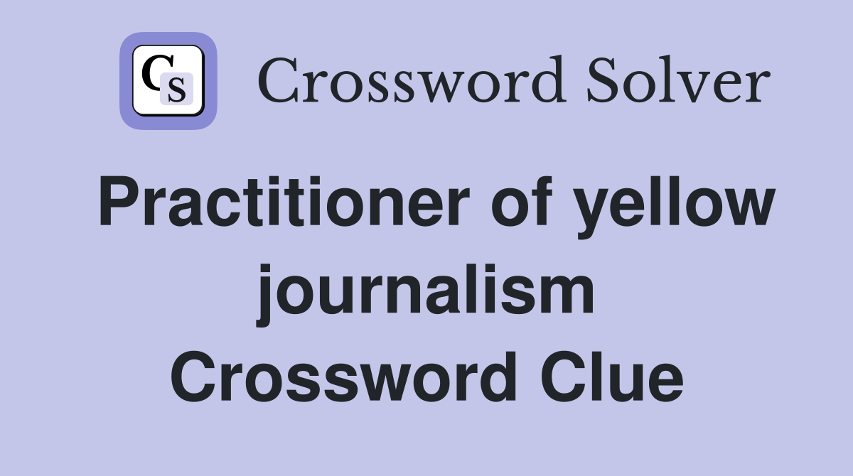 Practitioner of yellow journalism Crossword Clue