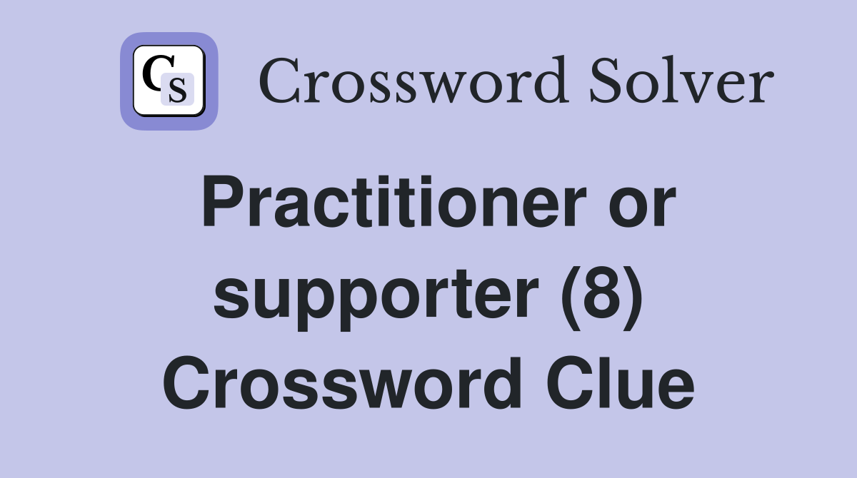 Practitioner or supporter (8) Crossword Clue