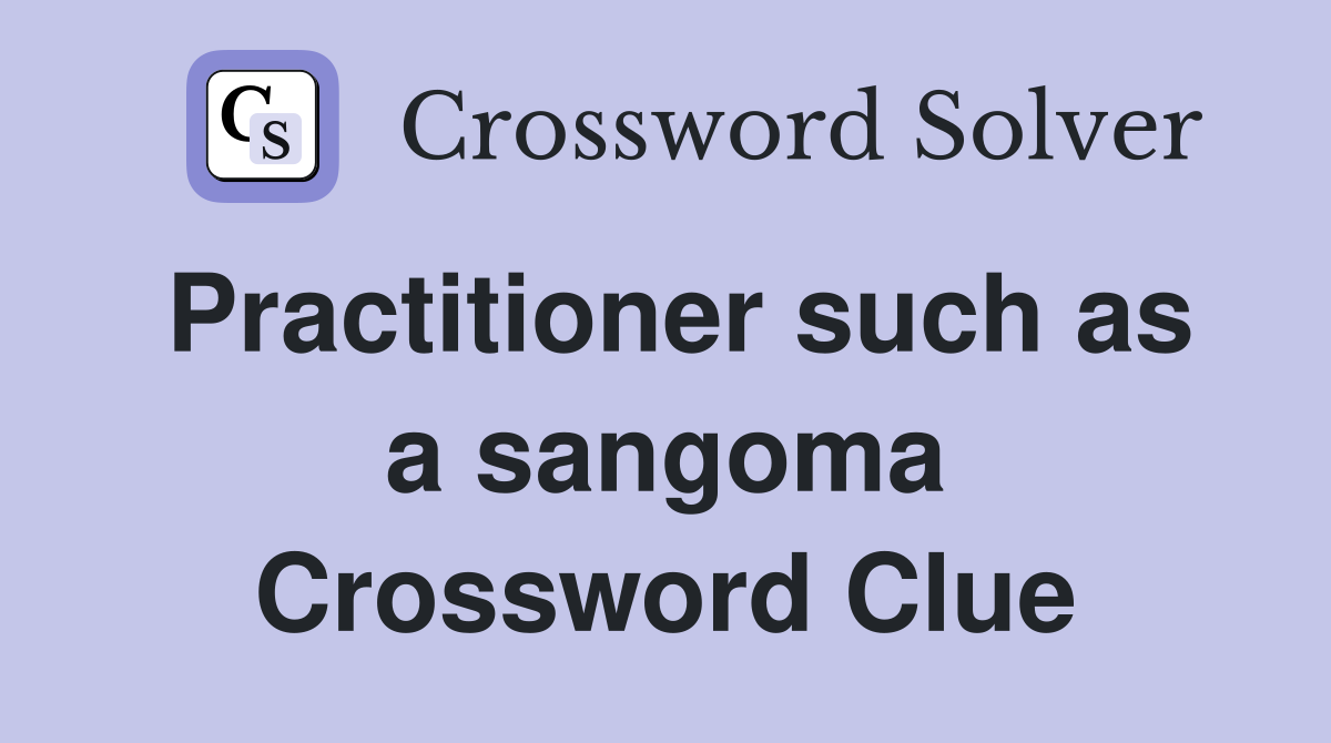Practitioner such as a sangoma Crossword Clue