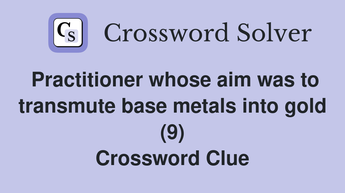 Practitioner whose aim was to transmute base metals into gold (9) Crossword Clue