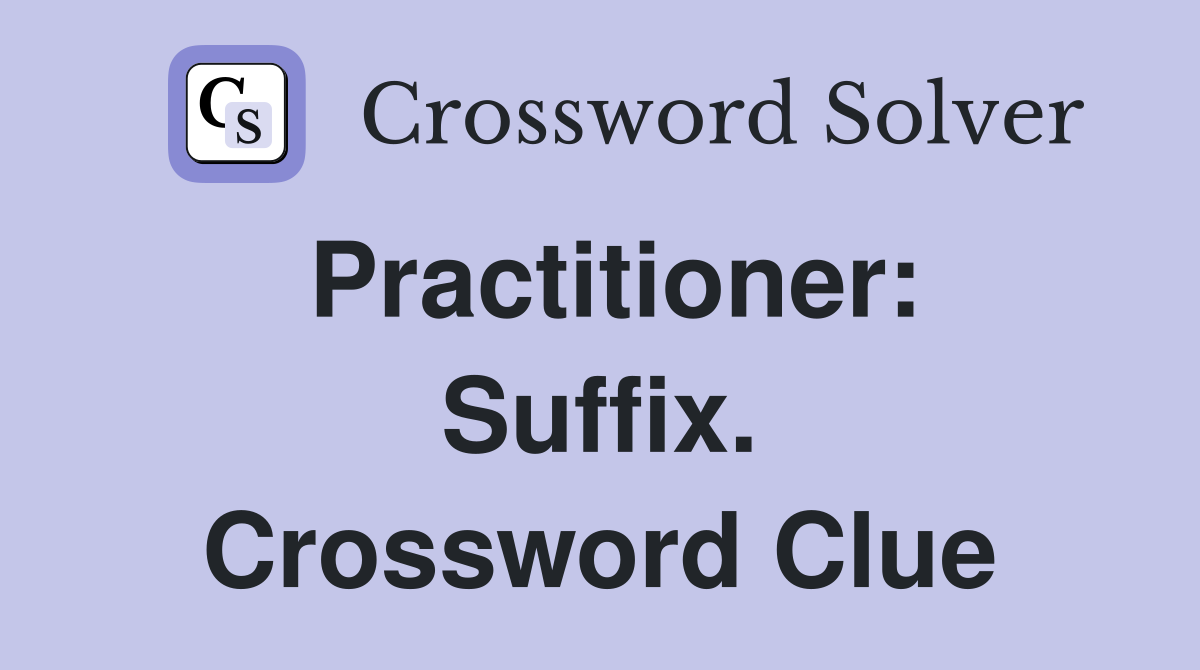 Practitioner: Suffix. Crossword Clue