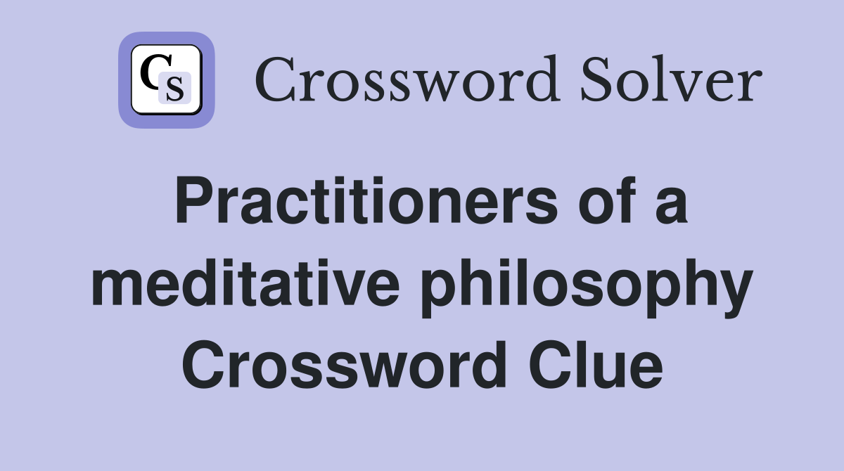 Practitioners of a meditative philosophy Crossword Clue