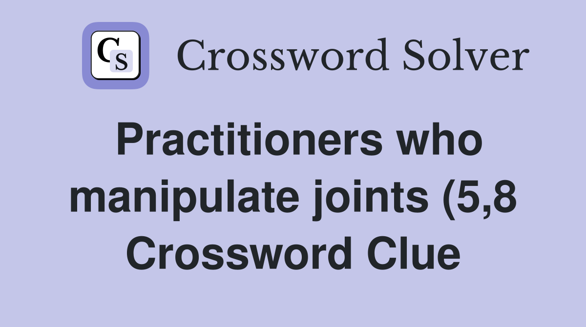 Practitioners who manipulate joints (5 8) Crossword Clue Answers Practitioners who manipulate joints (5 8) Crossword Clue Answers