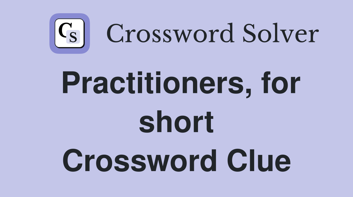 Practitioners, for short Crossword Clue