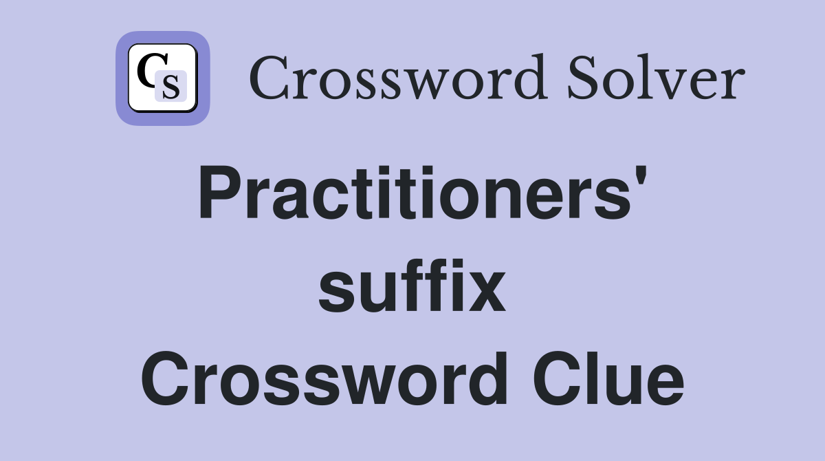 Practitioners' suffix Crossword Clue