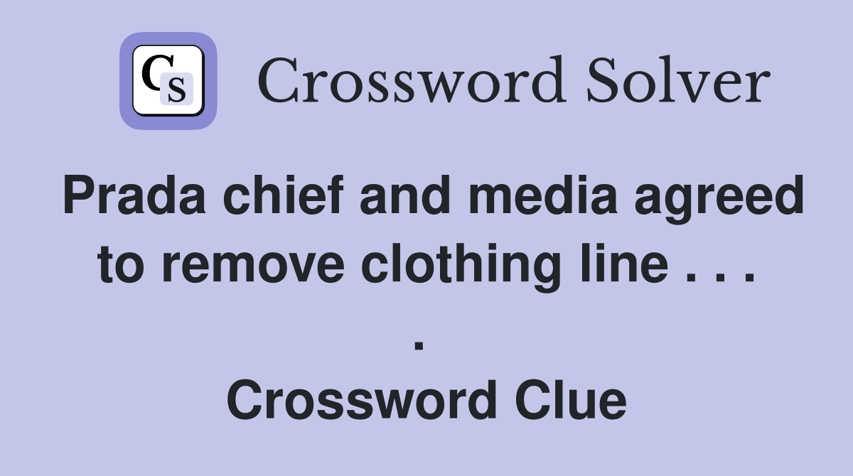 Prada chief and media agreed to remove clothing line . . . .  Crossword Clue