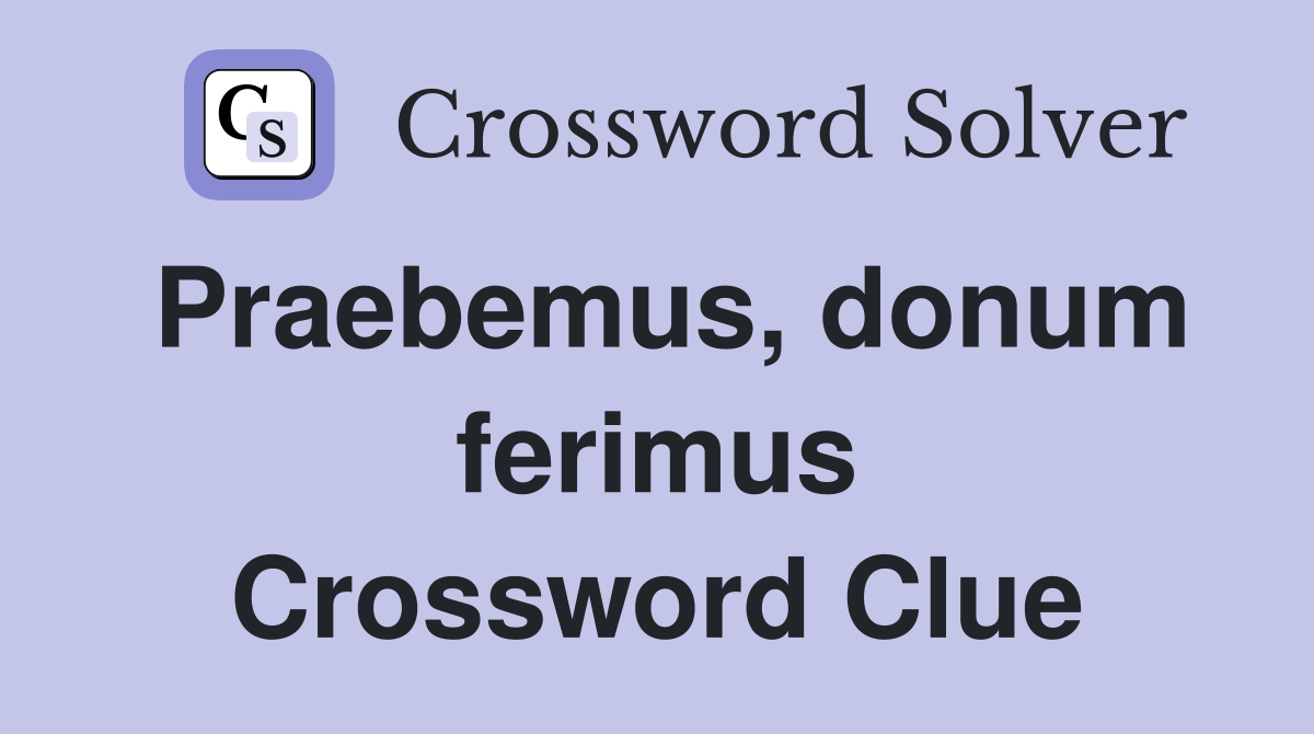 Praebemus, donum ferimus Crossword Clue