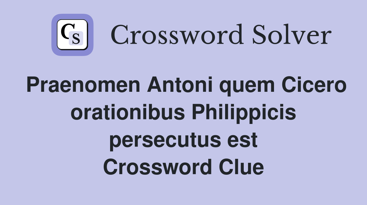 Praenomen Antoni quem Cicero orationibus Philippicis persecutus est Crossword Clue