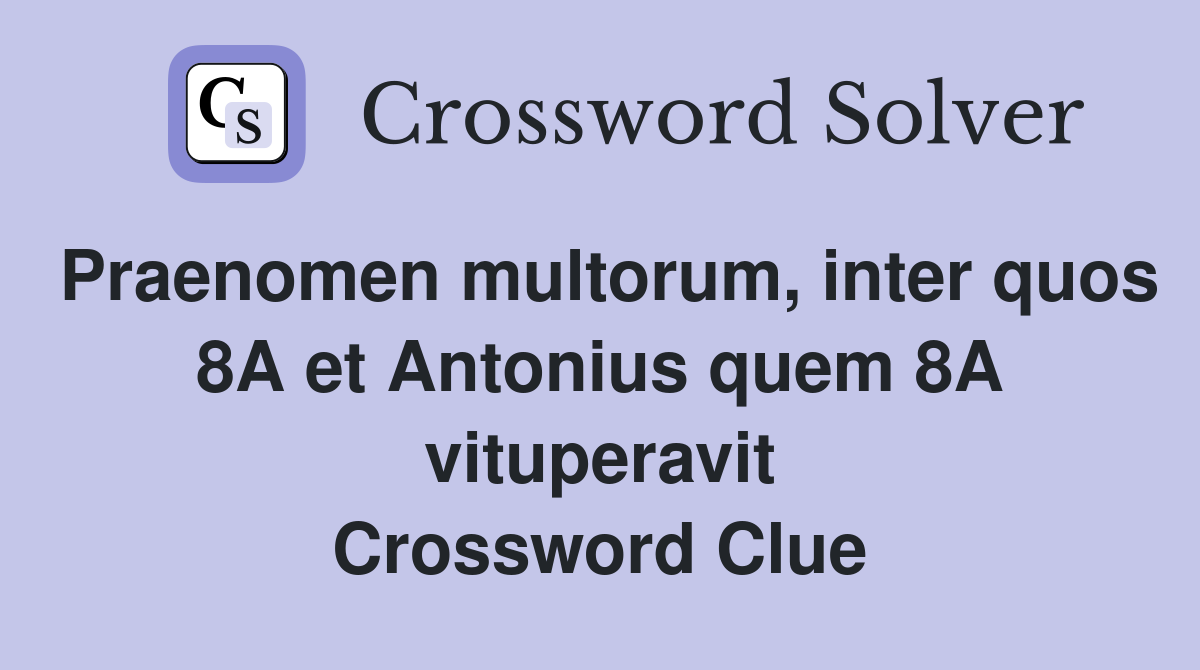 Praenomen multorum, inter quos 8A et Antonius quem 8A vituperavit Crossword Clue