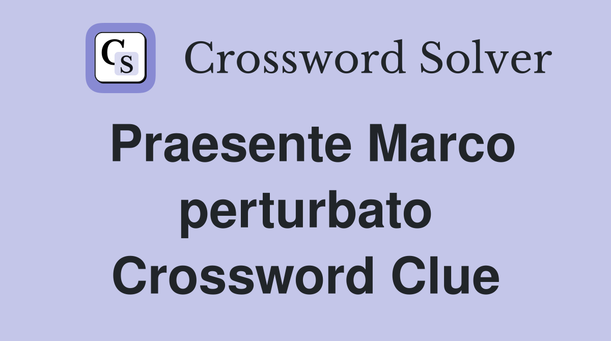 Praesente Marco perturbato Crossword Clue