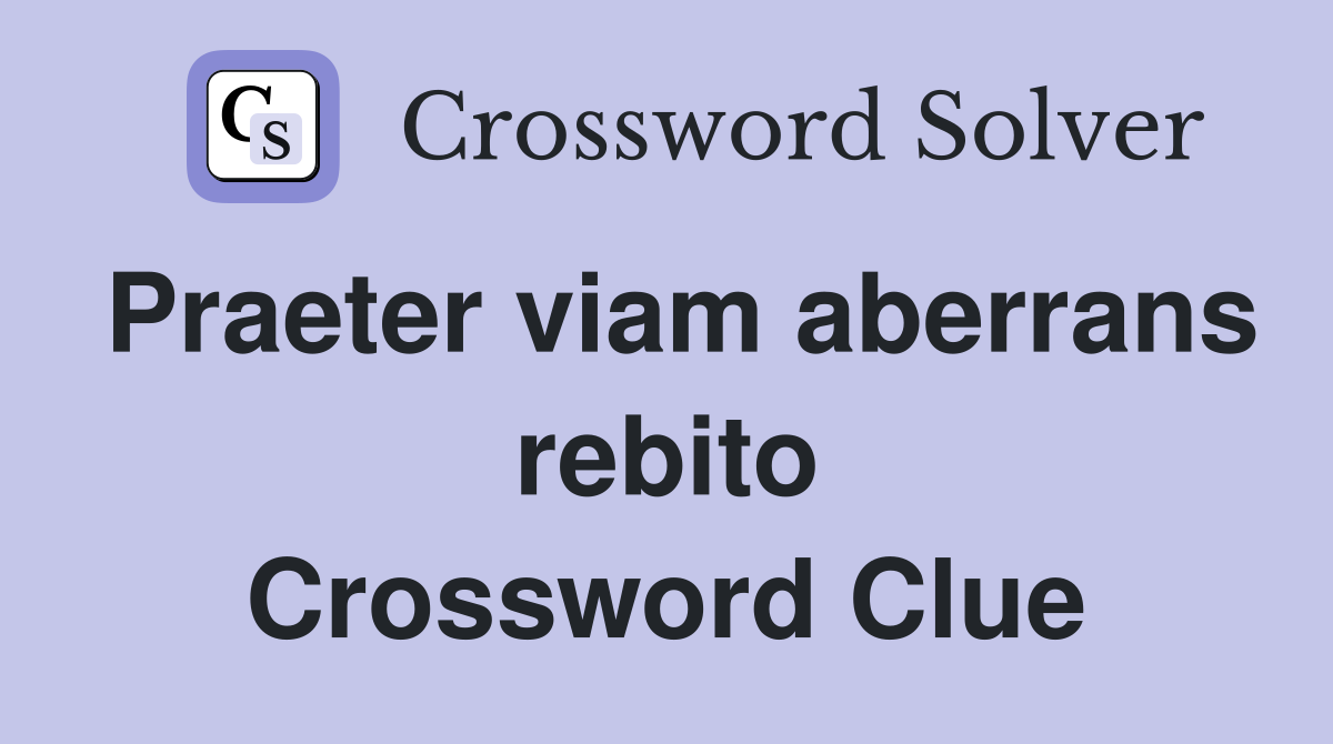 Praeter viam aberrans rebito Crossword Clue