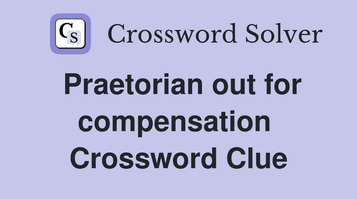 Praetorian out for compensation  Crossword Clue
