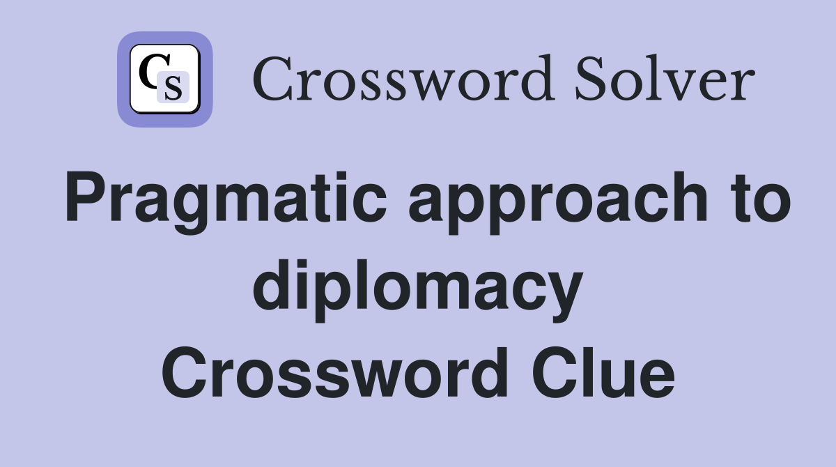 Pragmatic approach to diplomacy Crossword Clue