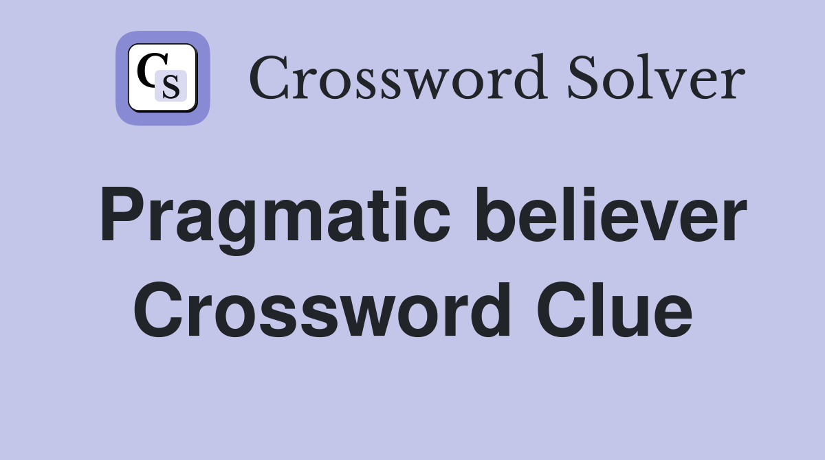 Pragmatic believer Crossword Clue