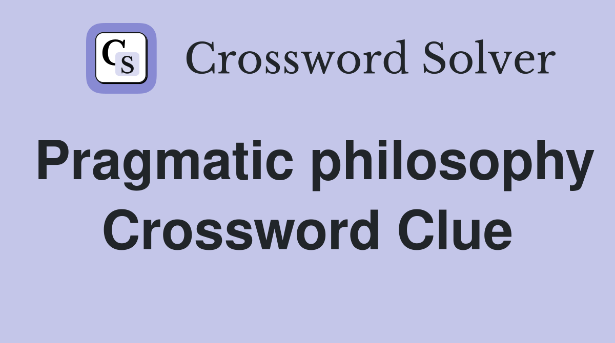 Pragmatic philosophy Crossword Clue