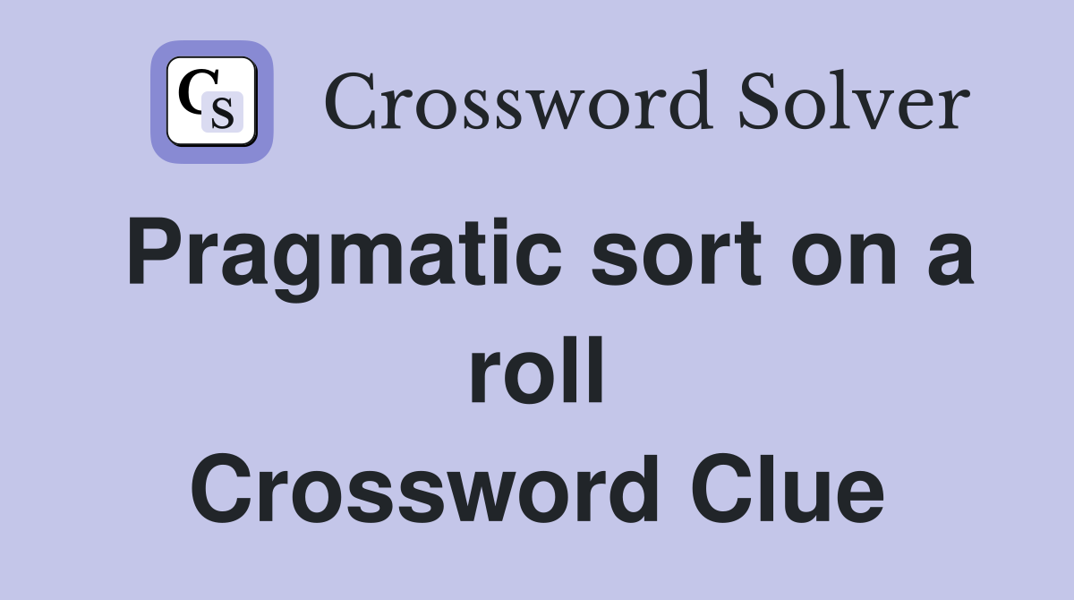 Pragmatic sort on a roll Crossword Clue