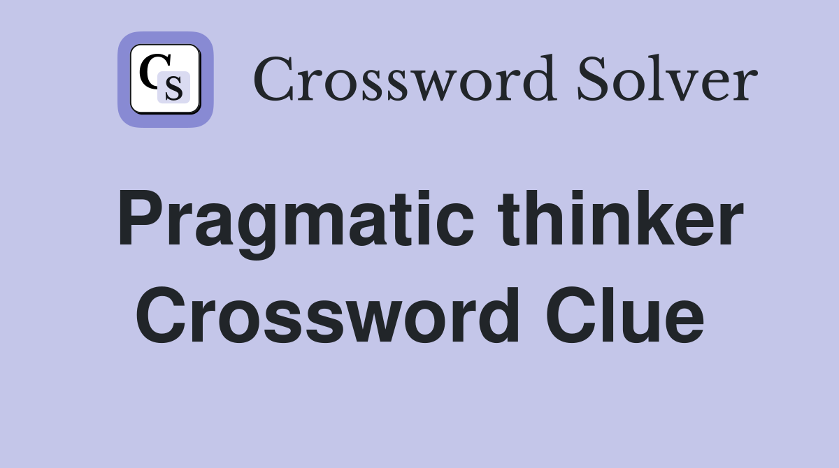 Pragmatic thinker Crossword Clue