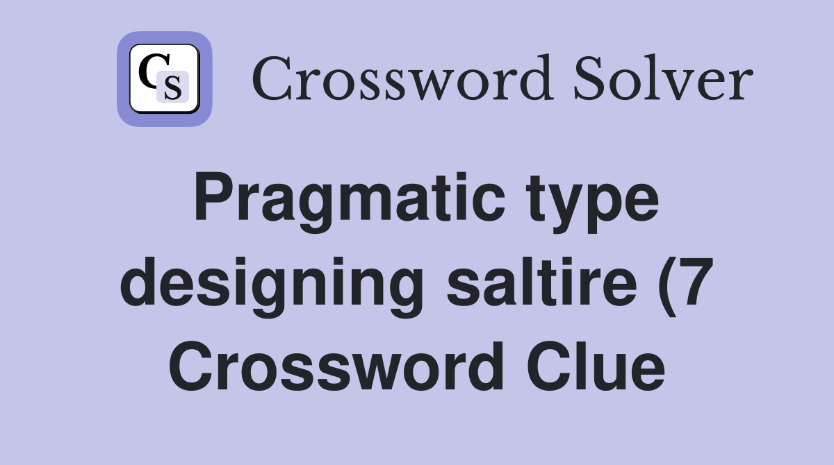 Pragmatic type designing saltire (7) Crossword Clue Answers Pragmatic type designing saltire (7) Crossword Clue Answers
