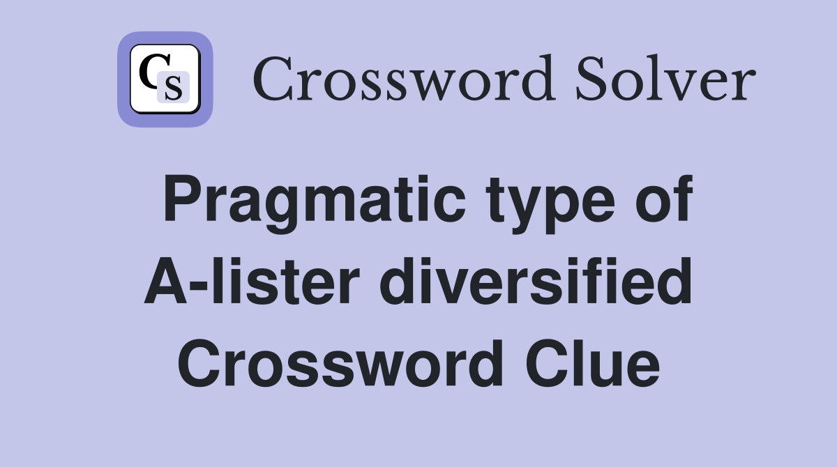 Pragmatic type of A-lister diversified Crossword Clue