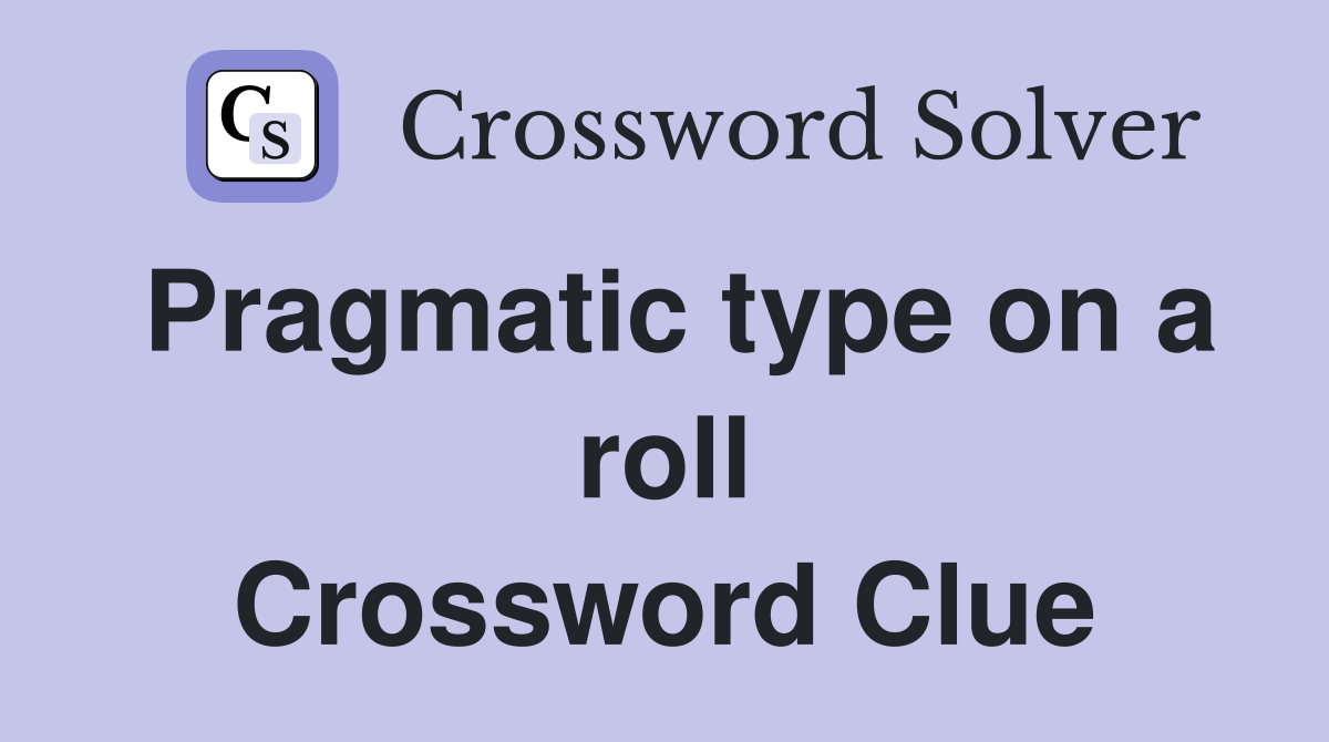 Pragmatic type on a roll Crossword Clue