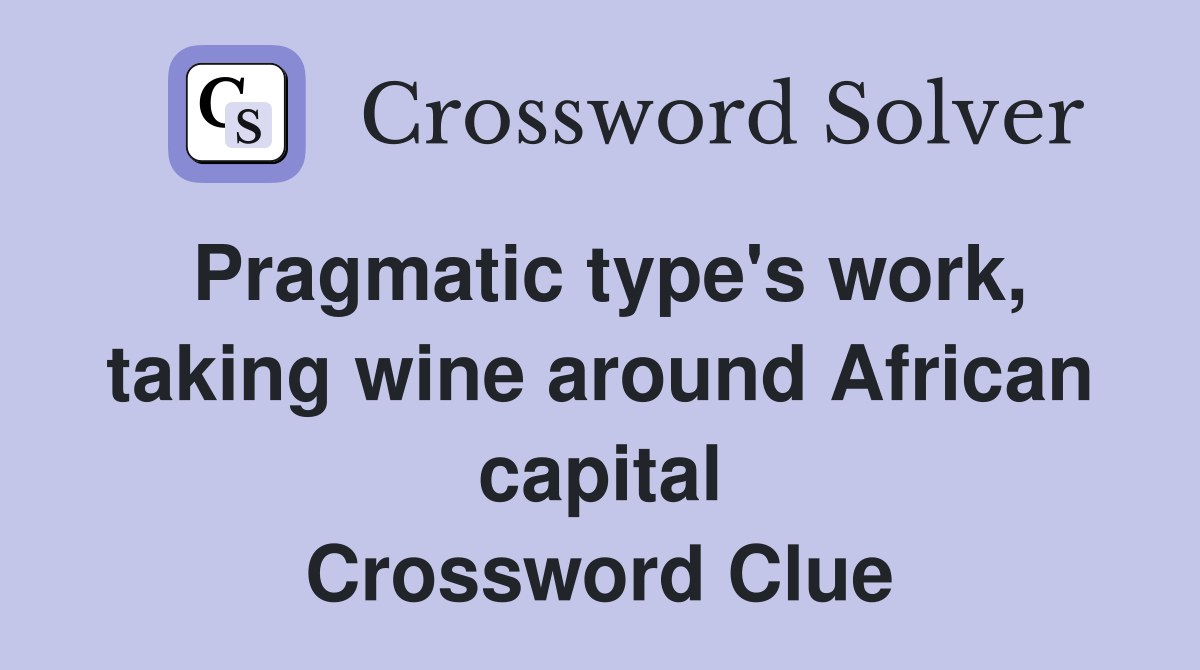 Pragmatic type's work, taking wine around African capital Crossword Clue