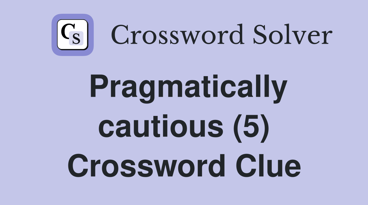 Pragmatically cautious (5) Crossword Clue