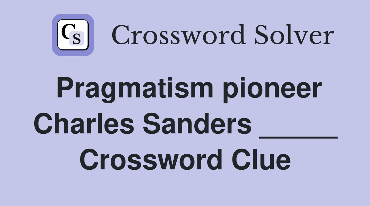 Pragmatism pioneer Charles Sanders _____ Crossword Clue