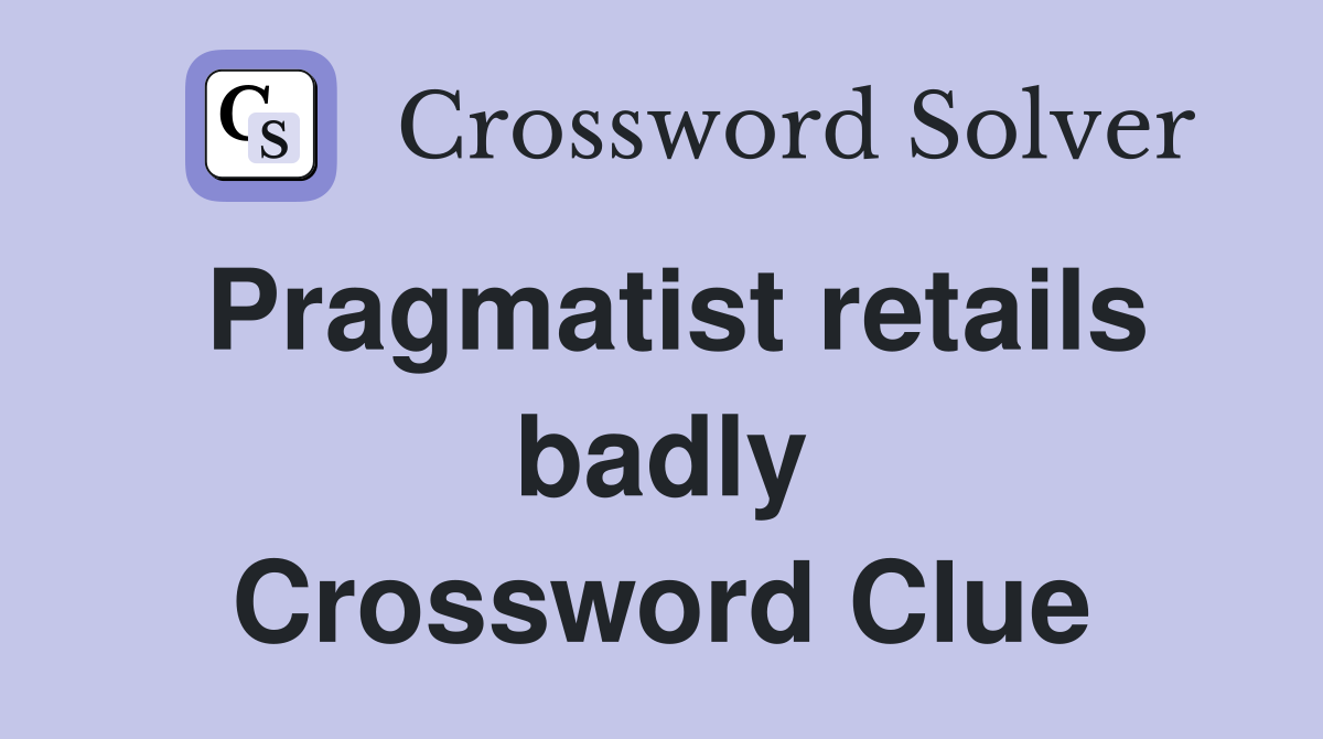 Pragmatist retails badly Crossword Clue