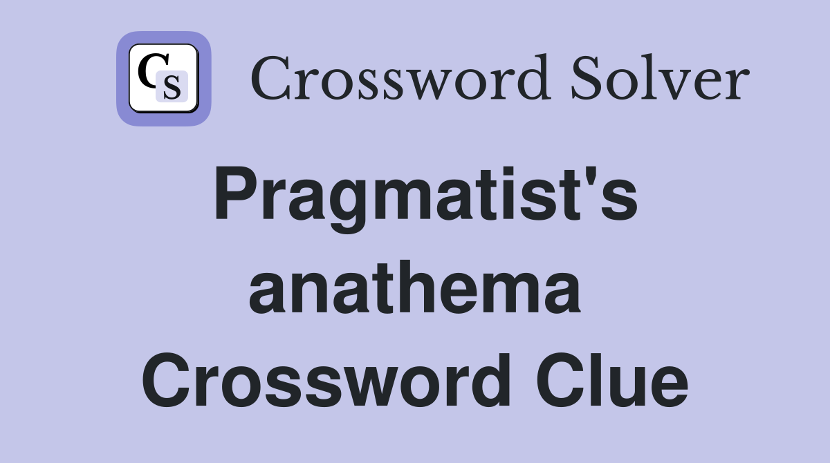Pragmatist's anathema Crossword Clue