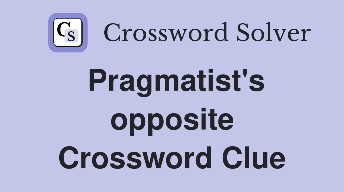 Pragmatist's opposite Crossword Clue