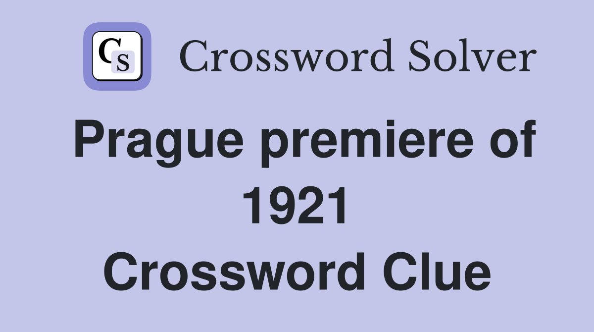 Prague premiere of 1921 Crossword Clue
