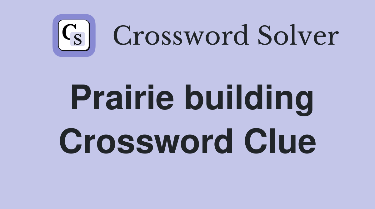 Prairie building Crossword Clue