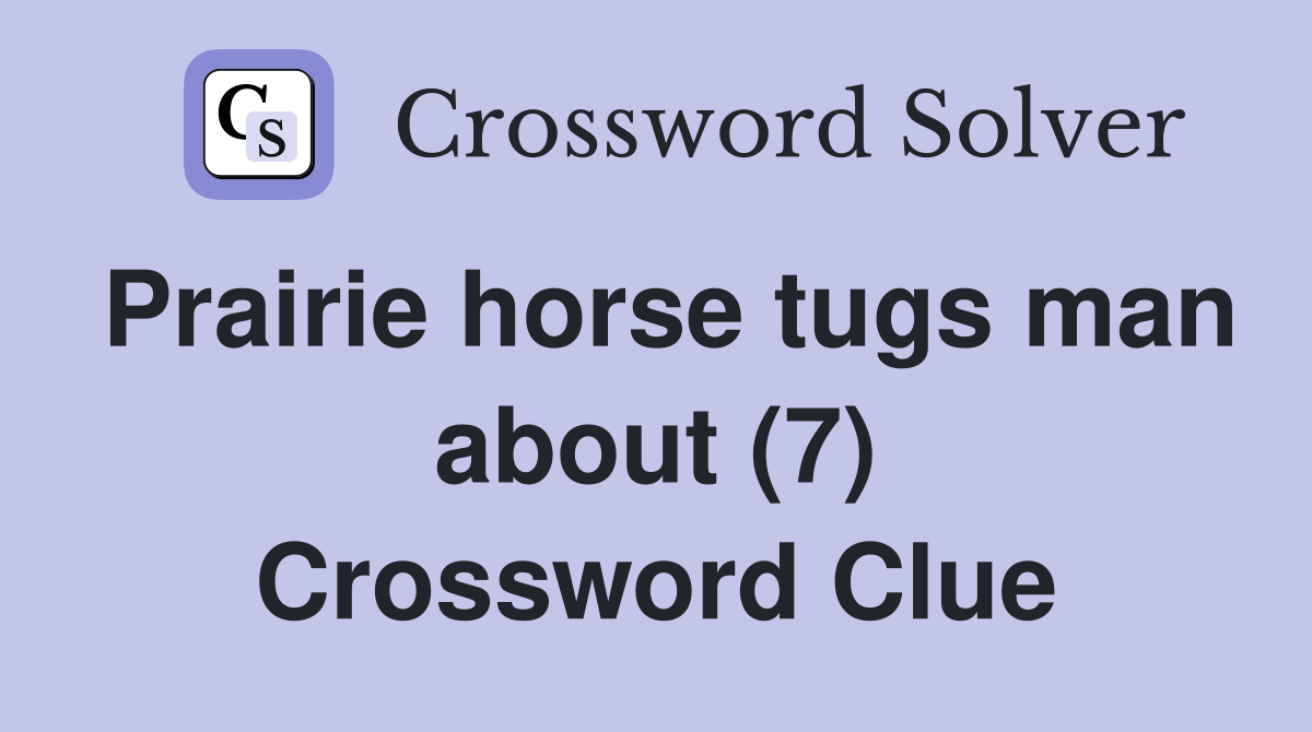 Prairie horse tugs man about (7) Crossword Clue
