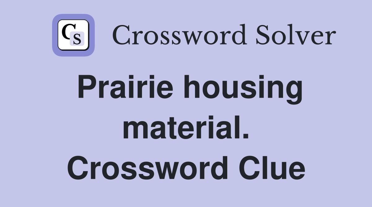 Prairie housing material. Crossword Clue
