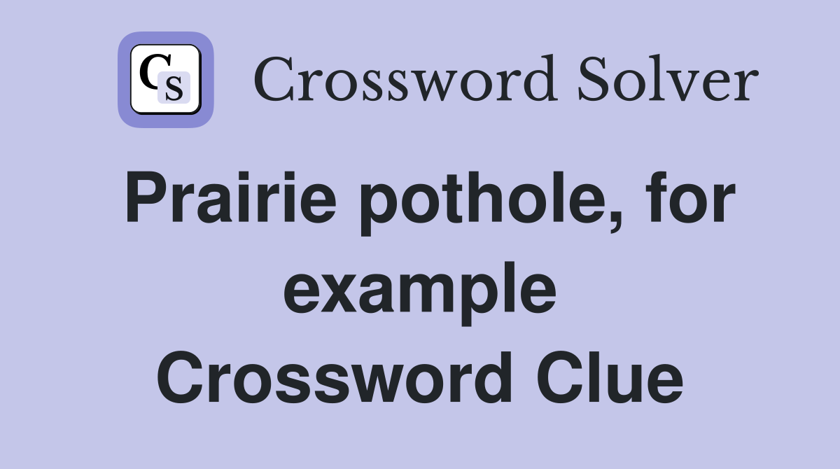 Prairie pothole, for example Crossword Clue