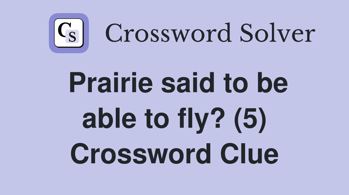 Prairie said to be able to fly? (5) Crossword Clue