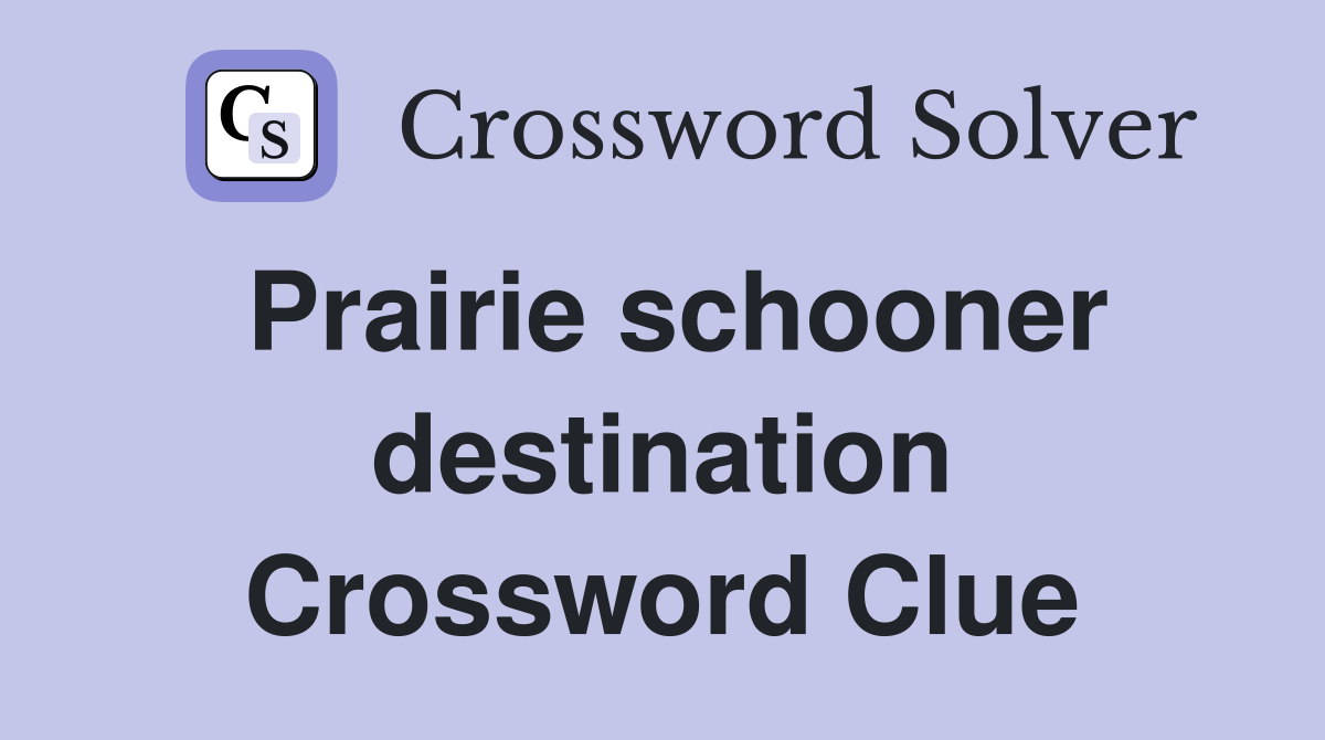 Prairie schooner destination Crossword Clue