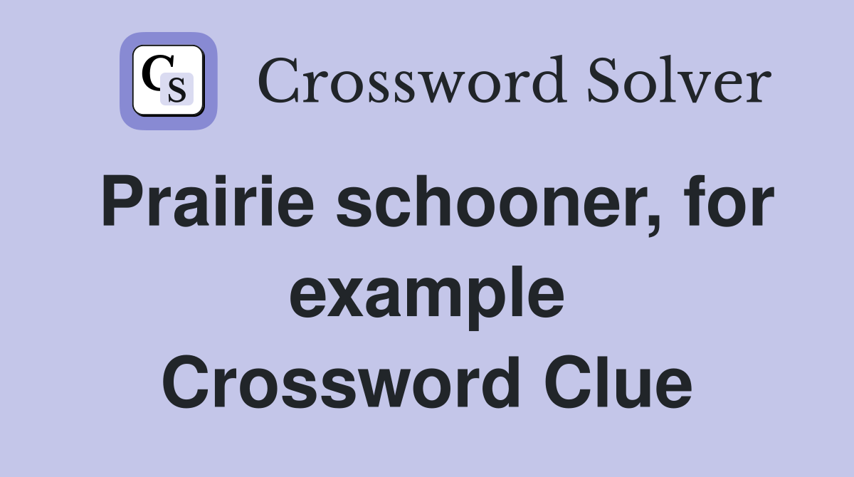 Prairie schooner, for example Crossword Clue