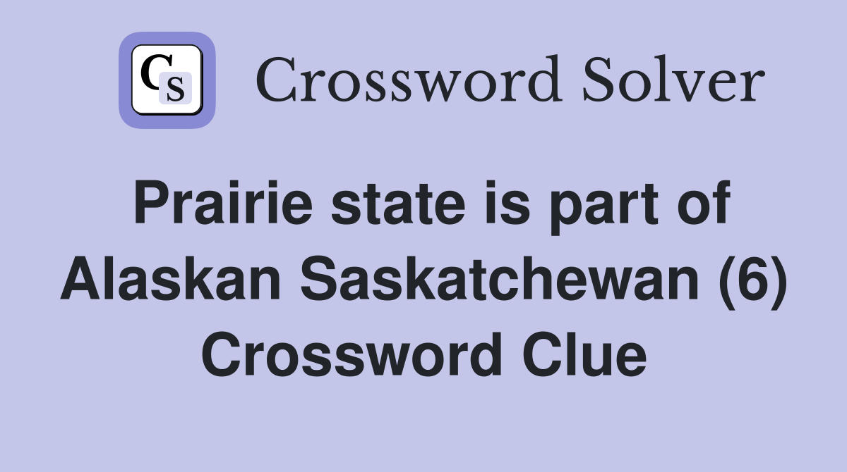 Prairie state is part of Alaskan Saskatchewan (6) Crossword Clue