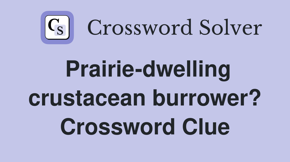Prairie-dwelling crustacean burrower? Crossword Clue