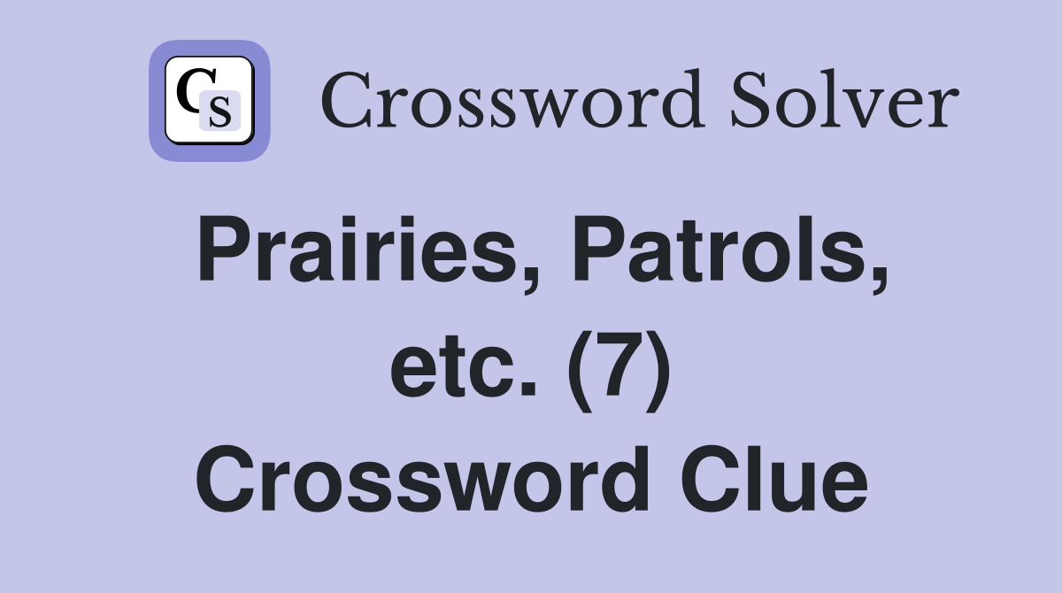 Prairies, Patrols, etc. (7) Crossword Clue