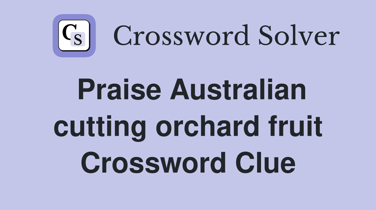 Praise Australian cutting orchard fruit Crossword Clue