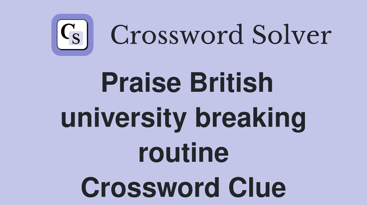 Praise British university breaking routine Crossword Clue