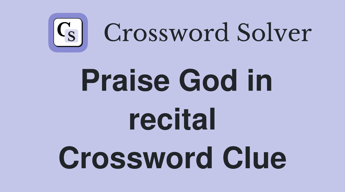 Praise God in recital Crossword Clue