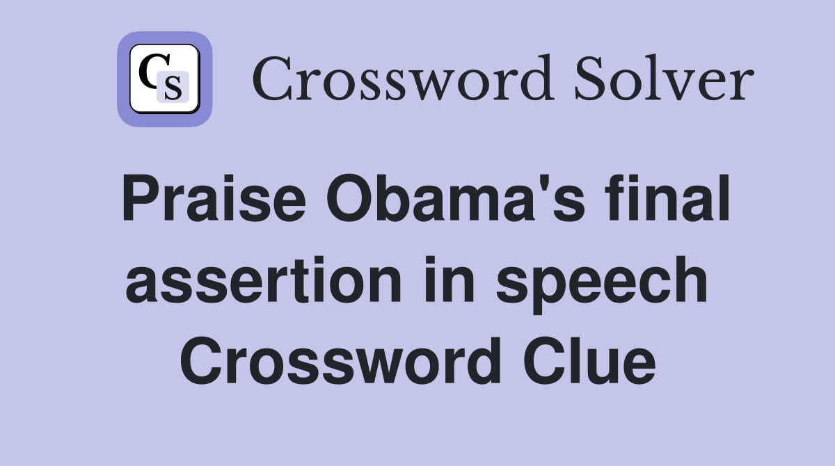 Praise Obama's final assertion in speech Crossword Clue