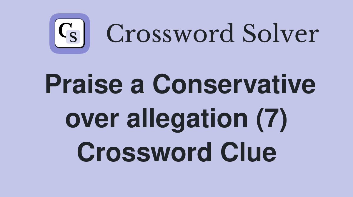 Praise a Conservative over allegation (7) Crossword Clue