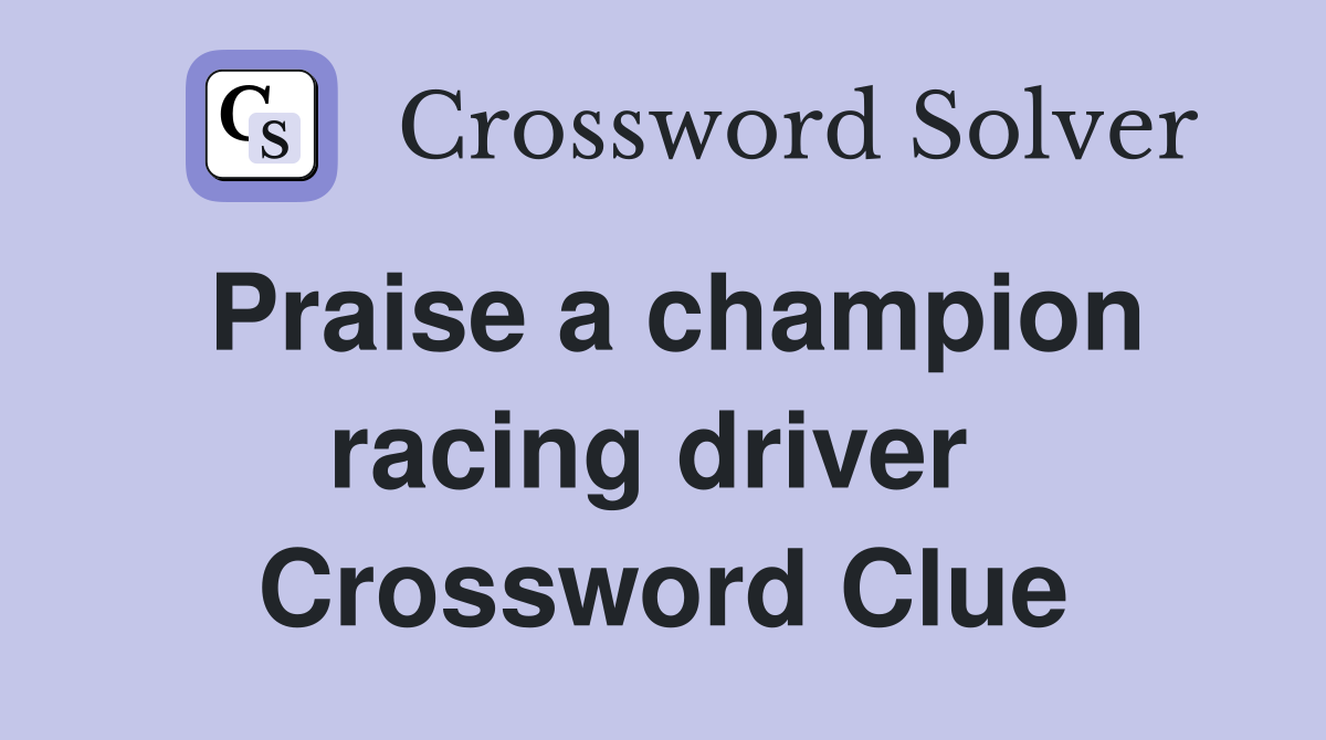 Praise a champion racing driver  Crossword Clue