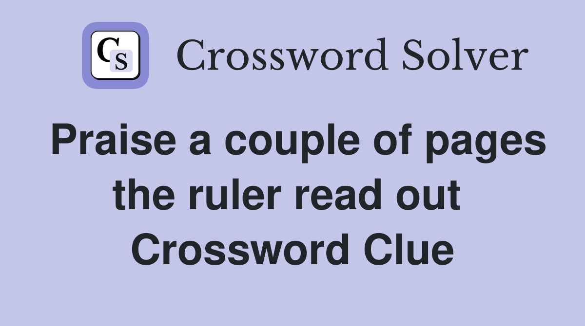 Praise a couple of pages the ruler read out  Crossword Clue