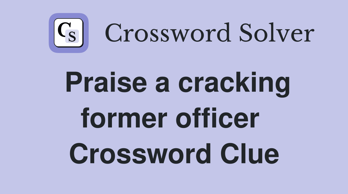Praise a cracking former officer  Crossword Clue