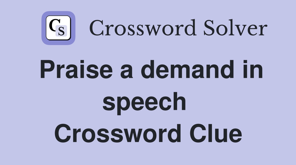Praise a demand in speech  Crossword Clue